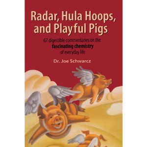 Radar, Hula Hoops, and Playful Pigs: 67 Digestible Commentaries on the Fascinating Chemistry of Everyday Life