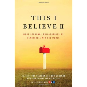 This I Believe II: More Personal Philosophies of Remarkable Men and Women