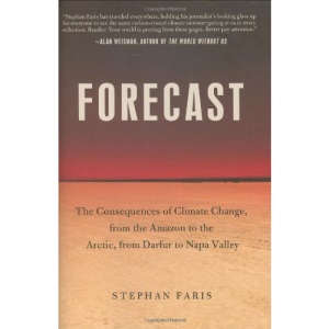 Forecast: The Consequences of Climate Change, from the Amazon to the Arctic, from Darfur to Napa Valley