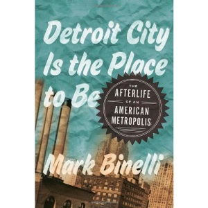 Detroit City Is the Place to Be: The Afterlife of an American Metropolis