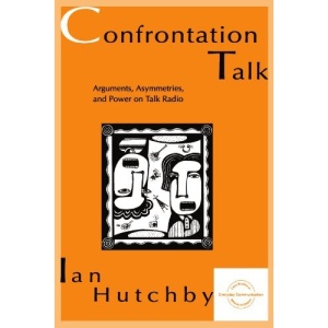 Confrontation Talk: Arguments, Asymmetries, and Power on Talk Radio (Everyday Communication)