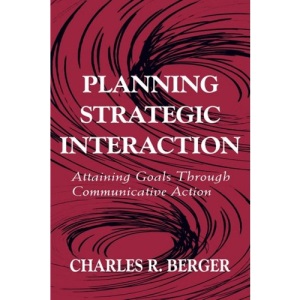 Planning Strategic Interaction: Attaining Goals Through Communicative Action (Routledge Communication Series)