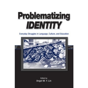 Problematizing Identity: Everyday Struggles in Language, Culture, and Education