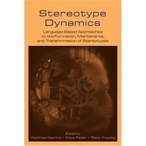 Stereotype Dynamics: Language-Based Approaches to the Formation, Maintenance, and Transformation of Stereotypes: Language-based Approaches to the Formation, ... and Transformation of Stereotypes