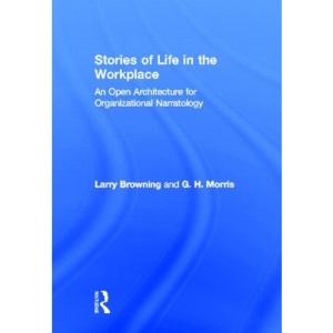 Stories of Life in the Workplace: An Open Architecture for Organizational Narratology (Routledge Communication Series)