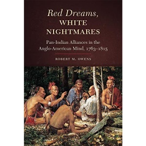 Red Dreams, White Nightmares: Pan-Indian Alliances in the Anglo-American Mind, 1763-1815