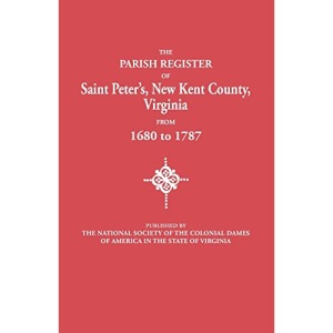 The Parish Register of Saint Peter's, New Kent County, Virginia, from 1680 to 1787