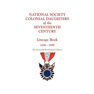 National Society Colonial Daughters of the Seventeenth Century. Lineage Book, 1896-1999. the Centennial Remembrance Edition