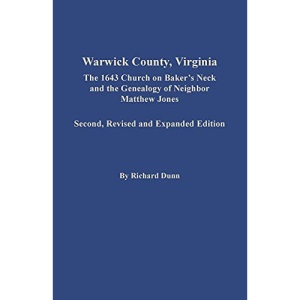 Warwick County, Virginia: The 1643 Church on Baker's Neck and the Genealogy of Neighbor Matthew Jones: The 1643 Church on Baker's Neck and the ... Jones. Second, Revised and Expanded Edition