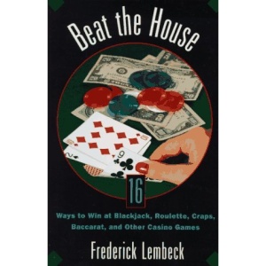 Beat the House: Ways to Win at Blackjack, Roulette, Craps, Baccarat, and Other Casino Games