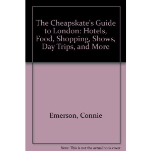 The Cheapskate's Guide to London: Hotels, Food, Shopping, Shows, Day Trips, and More