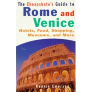 The Cheapskate's Guide to Rome and Venice: Hotels, Food, Shopping, Museums and More