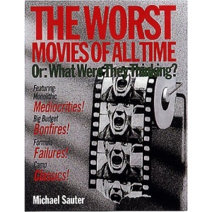 The Worst Movies of All Time: Or, What Were They Thinking?