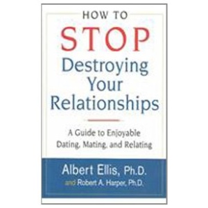 How to Stop Destroying Your Relationships: A Guide to Enjoyable Dating, Mating and Relating