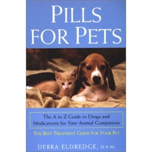 Pills for Pets: The A to Z Guide to Drugs and Medications for Your Animal Companion