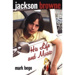 Jackson Browne: His Life and Music
