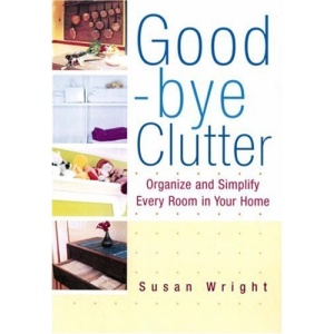 Good-bye Clutter: Organise and Simplify Every Room in Your Home