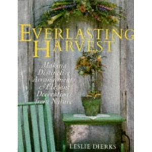 Everlasting Harvest: Making Distinctive Arrangements and Elegant Decorations from Nature (A Sterling/Lark book)