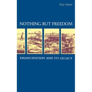 Nothing But Freedom: Emancipation and Its Legacy (Walter Lynwood Fleming Lectures in Southern History)