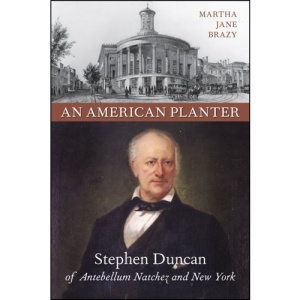 An American Planter: Stephen Duncan of Antebellum Natchez and New York (Southern Biography)