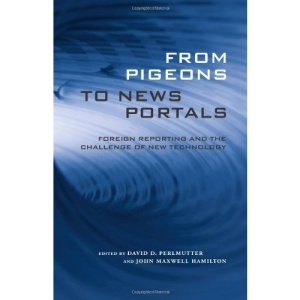 From Pigeons to News Portals: Foreign Reporting and the Challenge of New Technology (Media & Public Affairs)