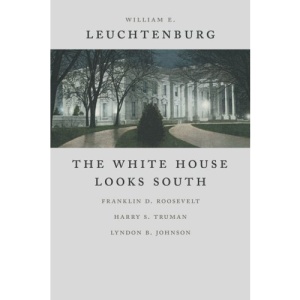 The White House Looks South: Franklin D. Roosevelt, Harry S. Truman, Lyndon B. Johnson (Walter Lynwood Fleming Lectures in Southern History)