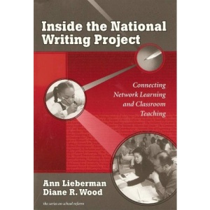 Inside the National Writing Project: Connecting Network Learning and Classroom Teaching (Series on School Reform)