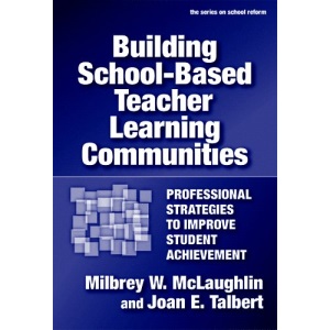 Building School-based Teacher Learning Communities: Professional Strategies to Improve Student Achievement (School Reform)