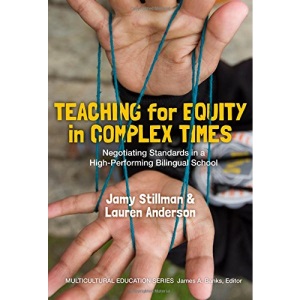 Teaching for Equity in Complex Times: Negotiating National Standards in a High-Performing Bilingual School (Muliticultural Education Series): ... in a High-Performing Bilingual School