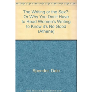 The Writing or the Sex?: Or Why You Don't Have to Read Women's Writing to Know it's No Good (Athene)
