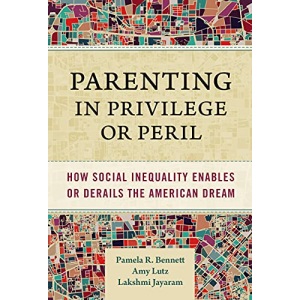 Parenting in Privilege or Peril: How Social Inequality Enables or Derails the American Dream