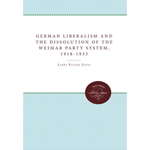 German Liberalism and the Dissolution of the Weimar Party System, 1918-1933 (Unc Press Enduring Editions)