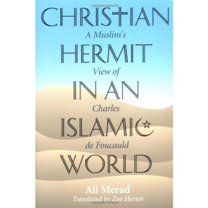 A Christian Hermit in an Islamic World: A Muslim's View of Charles De Foucauld