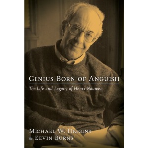 Genius Born of Anguish: The Life and Legacy of Henri Nouwen