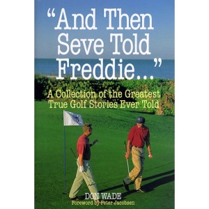 And Then Seve Told Freddie...: A Collection of the Greatest Golf Stories Ever Told