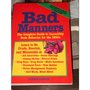 Bad Manners: The Complete Guide to Incredibly Rude Behavior for the 1990s