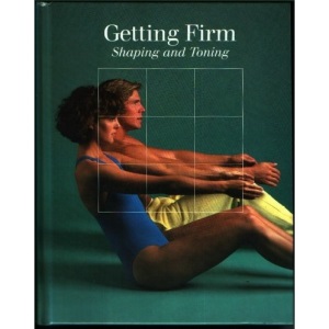 Getting Firm: Shaping and Toning (Time-Life Fitness Program Series)