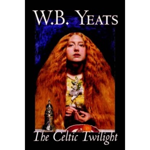 The Celtic Twilight by W.B.Yeats, Fiction, Fantasy, Literary, Fairy Tales, Folk Tales, Legends & Mythology