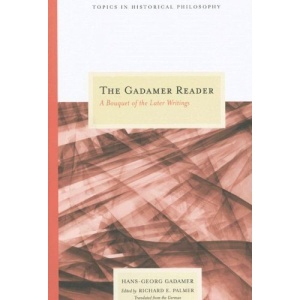 The Gadamer Reader: A Bouquet of the Later Writings (Topics in Historical Philosophy)
