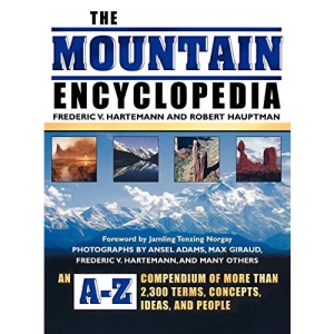 The Mountain Encyclopedia: An A-Z Compendium of Over, Terms, Concepts, Ideas, and People: An A-Z Compendium of More Than 2,300 Terms, Concepts, Ideas, and People