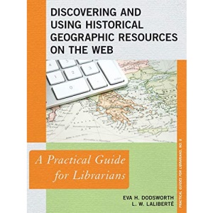 Discovering and Using Historical Geographic Resources on the Web: A Practical Guide for Librarians (Practical Guides for Librarians): 6