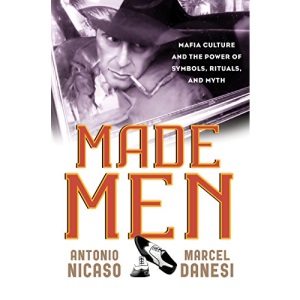 Made Men: Mafia Culture and the Power of Symbols, Rituals, and Myth