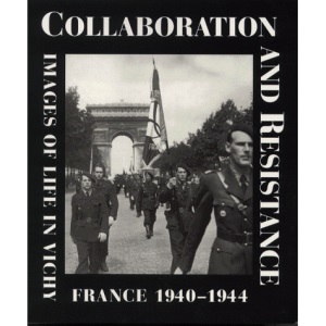 Collaboration and Resistance: Images of Life in Vichy France, 1940-1944