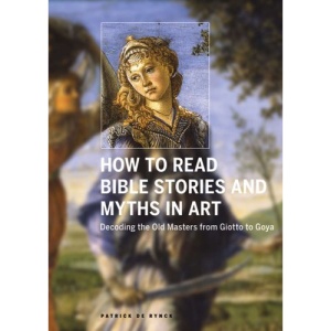 How to Read Bible Stories and Myths in Art: Decoding the Old Masters from Giotto to Goya