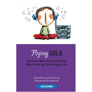 Flying Solo: How to Soar Above Your Lonely Feelings, Make Friends, and Find the Happiest You (Sunscreen) (Sunscreen Series)