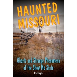 Haunted Missouri: Ghosts & Strange Phenomena of the Show Me State