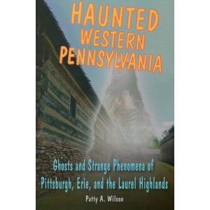 Haunted Western Pennsylvania: Ghosts and Strange Phenomena of Pittsburgh, Erie, and the Laurel Highlands (Haunted (Stackpole))