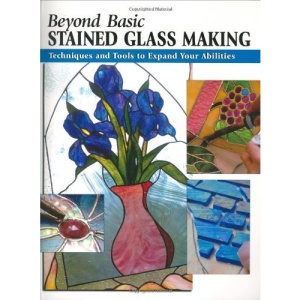 Beyond Basic Stained Glass Making: Techniques and Tools to Expand Your Abilities (Stackpole Basics) (Stackpole Beyong Basics)