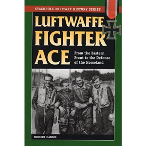 Luftwaffe Fighter Ace: From the Eastern Front to the Defense of the Homeland (Smhs) (Stackpole Military History)