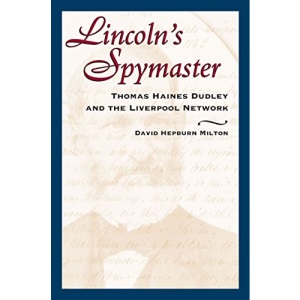 Lincoln's Spymaster: Thomas Haines Dudley and the Liverpool Network (Stackpole Classics)